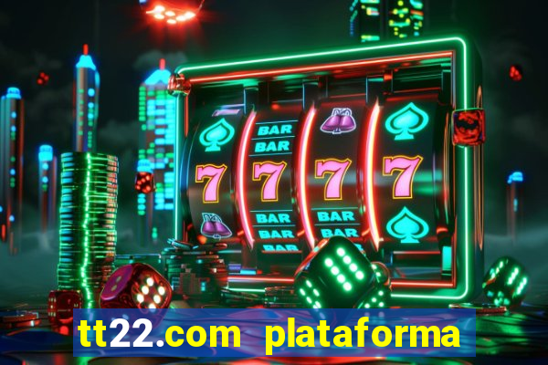 tt22.com plataforma de jogos